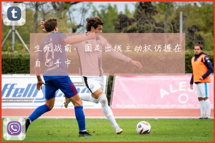 生死战前,国足出线主动权仍握在自己手中