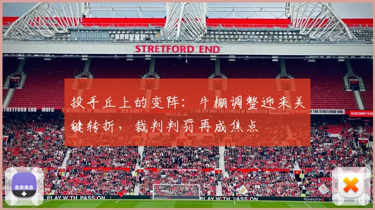 投手丘上的变阵:牛棚调整迎来关键转折,裁判判罚再成焦点