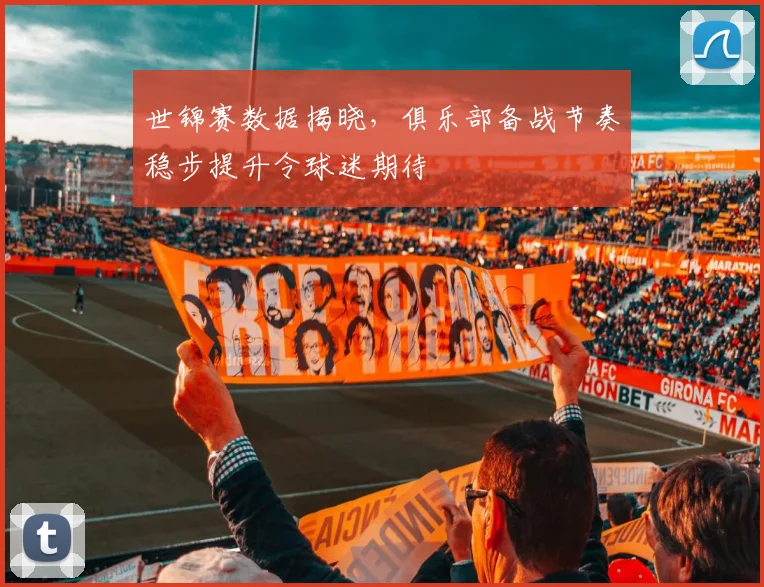 世锦赛数据揭晓，俱乐部备战节奏稳步提升令球迷期待